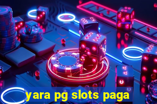 yara pg slots paga